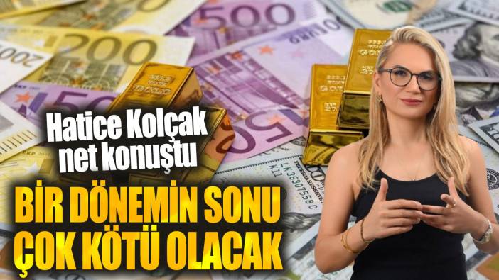 Hatice Kolçak net konuştu: Bir dönemin sonu çok kötü olacak