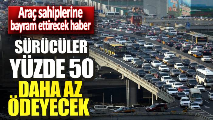 Sürücüler yüzde 50 daha az ödeyecek Araç sahiplerine bayram ettirecek haber