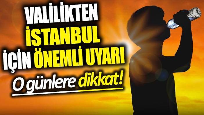 Valilik'ten İstanbul için önemli uyarı: 10 derece üzerinde.. O günlere dikkat!