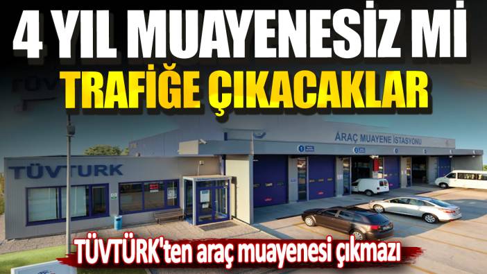 TÜVTÜRK'ten araç muayenesi çıkmazı! 4 yıl muayenesiz mi trafiğe çıkacaklar