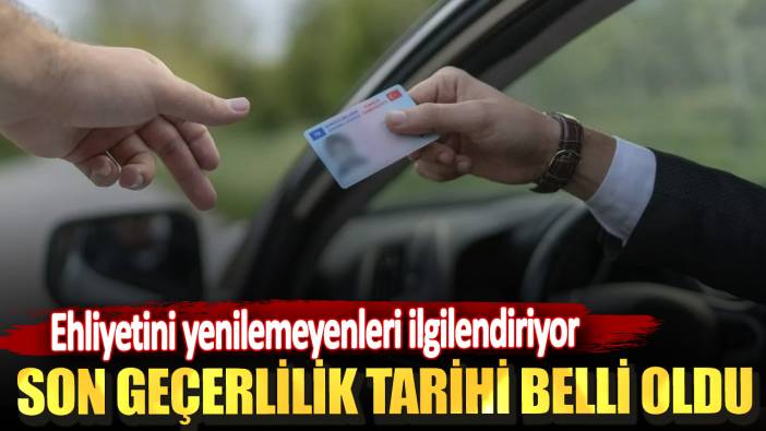 Ehliyetini yenilemeyenleri ilgilendiriyor! Son geçerlilik tarihi belli oldu