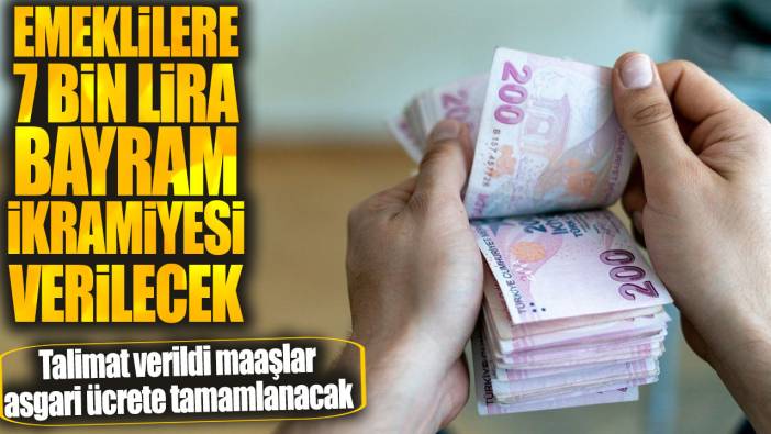 Emeklilere 7 bin lira bayram ikramiyesi verilecek! Talimat verildi maaşlar asgari ücrete tamamlanacak