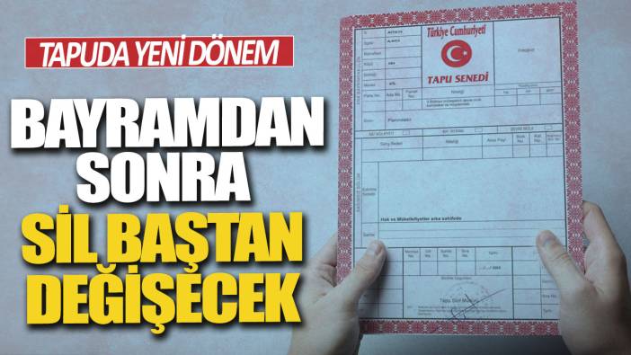 Tapuda yeni dönem: Bayramdan sonra sil baştan değişecek