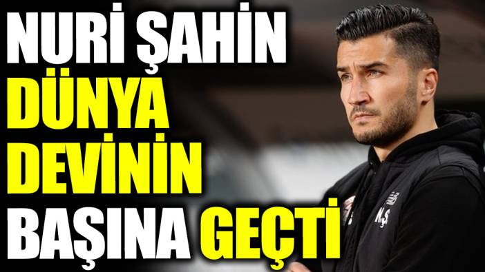 Nuri Şahin dünya devinin başına geçti