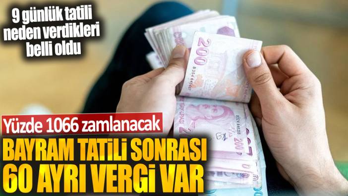 Bayram tatili sonrası 60 ayrı vergi var! 9 günlük tatili neden verdikleri belli oldu