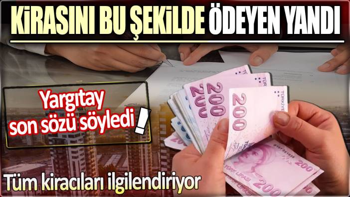 Kirasını bu şekilde ödeyen yandı: Yargıtay son sözü söyledi