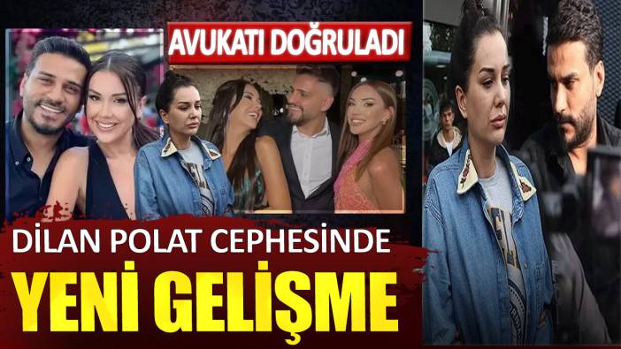 Dilan Polat cephesinde yeni gelişme. Avukatı doğruladı