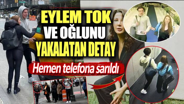 Eylem Tok ve oğlunu yakalatan detay: Hemen telefona sarıldı!