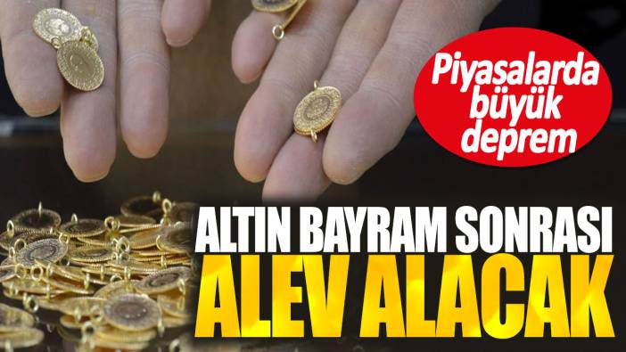 Altın bayram sonrası alev alacak