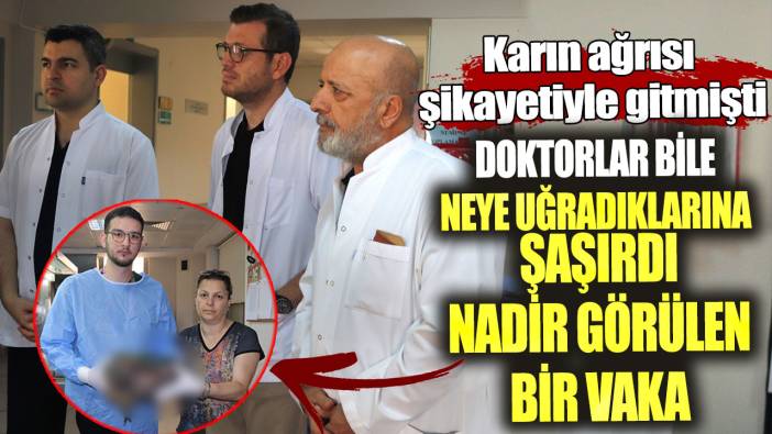 Karın ağrısı şikayetiyle gitmişti! Doktorlar bile neye uğradıklarına şaşırdı nadir görülen bir vaka