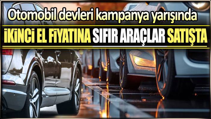 İkinci el fiyatına sıfır araçlar satışta