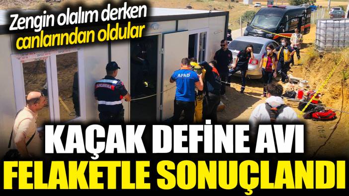 Kaçak define avı felaketle sonuçlandı: Zengin olalım derken canlarından oldular