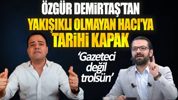 Özgür Demirtaş’tan 'Yakışıklı' olmayan Hacı'ya tarihi kapak. Gazeteci değil trolsün