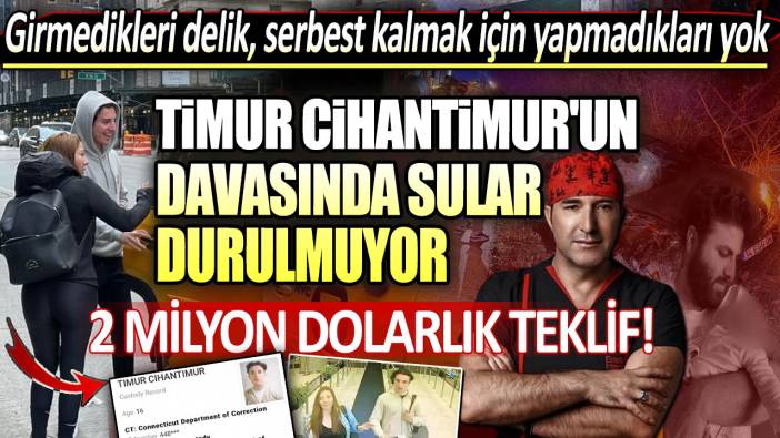 Timur Cihantimur'un davasında sular durulmuyor. 2 milyon dolarlık teklif sundu