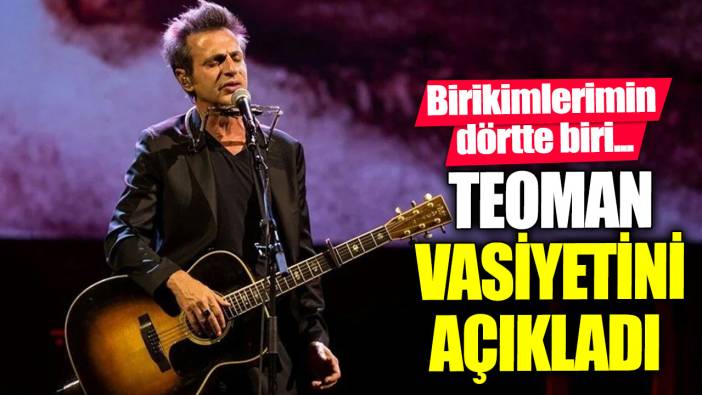 Teoman vasiyetini açıkladı. "Birikimlerimin dörtte biri..."