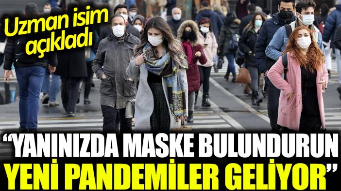 Uzman isim açıkladı: Yeni pandemiler geliyor