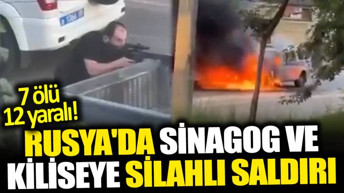 Rusya'da sinagog ve kiliseye silahlı saldırı: 7 ölü 12 yaralı