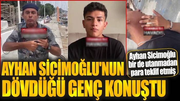 Ayhan Sicimoğlu'nun dövdüğü genç konuştu. Bir de utanmadan para teklif etmiş