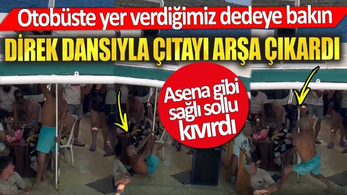 Otobüste yer verdiğimiz dedeye bakın. Direk dansıyla çıtayı arşa çıkardı