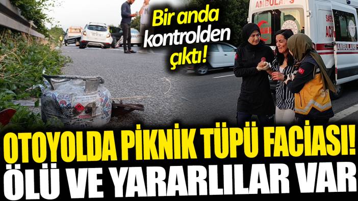 Otoyolda piknik tüpü faciası! Ölü ve yaralılar var