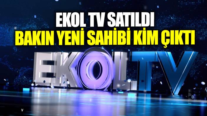 EKOL TV satıldı bakın yeni sahibi kim çıktı