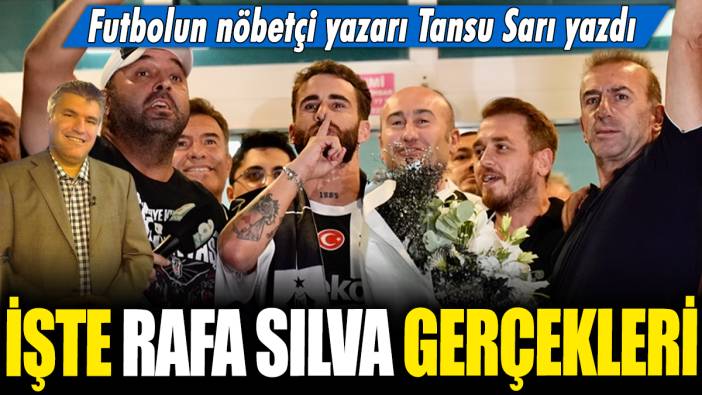 İşte Rafa Silva gerçekleri: Futbolun nöbetçi yazarı Tansu Sarı yazdı