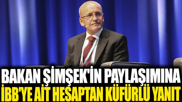 Bakan Şimşek'in paylaşımına İBB'ye ait hesaptan küfürlü yanıt