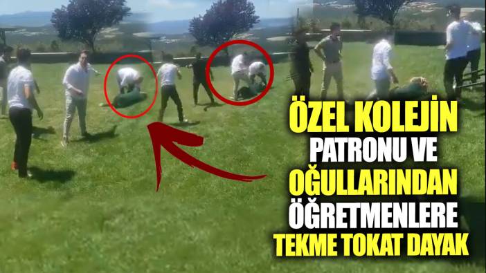 Özel kolejin patronu ve oğullarından öğretmenlere tekme tokat dayak