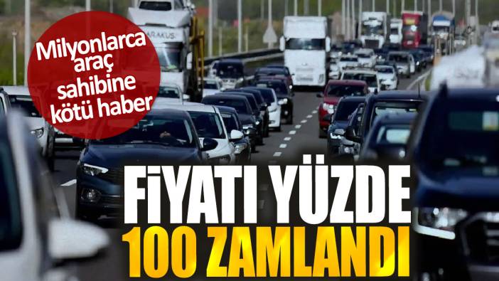 Fiyatı yüzde 100 zamlandı. Milyonlarca araç sahibine kötü haber