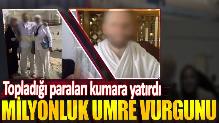 Milyonluk umre vurgunu. Topladığı paraları kumara yatırdı