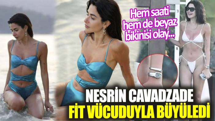 Hem saati hem de beyaz bikinisi olay... Nesrin Cavadzade fit vücuduyla büyüledi