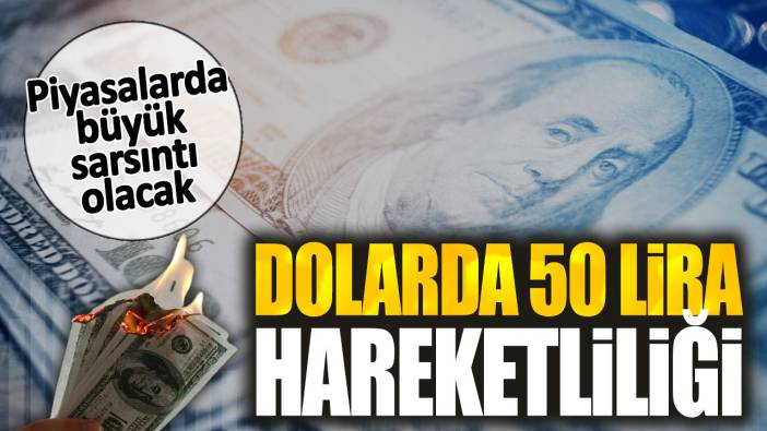 Dolarda 50 lira hareketliliği. Piyasalarda büyük sarsıntı olacak