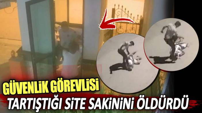 Güvenlik görevlisi tartıştığı site sakinini öldürdü