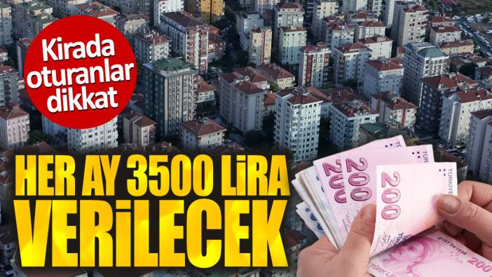 Kirada oturanlar dikkat. Her ay 3500 lira verilecek