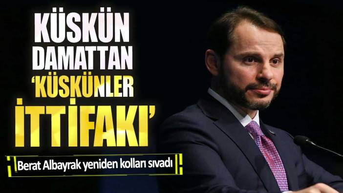 Berat Albayrak yeniden kolları sıvadı. Küskün damattan küskünler ittifakı