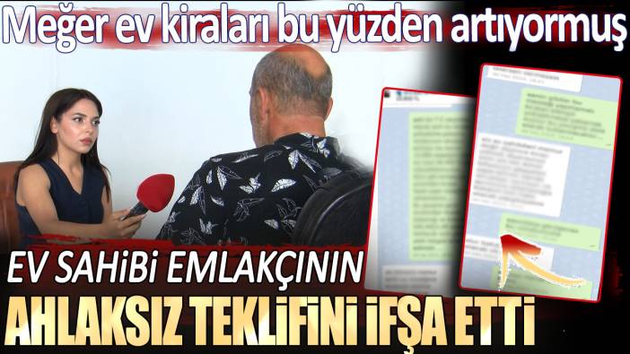 Ev sahibi emlakçının ahlaksız teklifini ifşa etti. Meğer ev kiraları bu yüzden artıyormuş