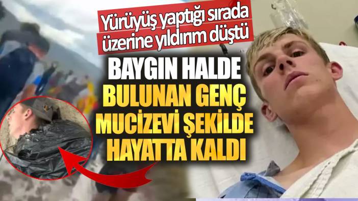 Yürüyüş yaptığı sırada üzerine yıldırım düştü. Baygın halde bulunan genç mucizevi şekilde hayatta kaldı