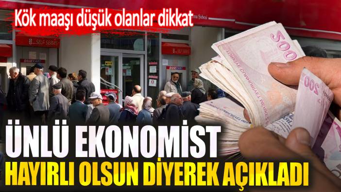 Kök maaşı düşük olanlar dikkat. Ünlü ekonomist hayırlı olsun diyerek açıkladı