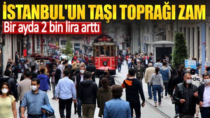 İstanbul'un taşı toprağı zam. Bir ayda 2 bin lira arttı