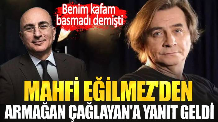 Mahfi Eğilmez'den Armağan Çağlayan'a yanıt geldi. Benim kafam basmadı demişti...