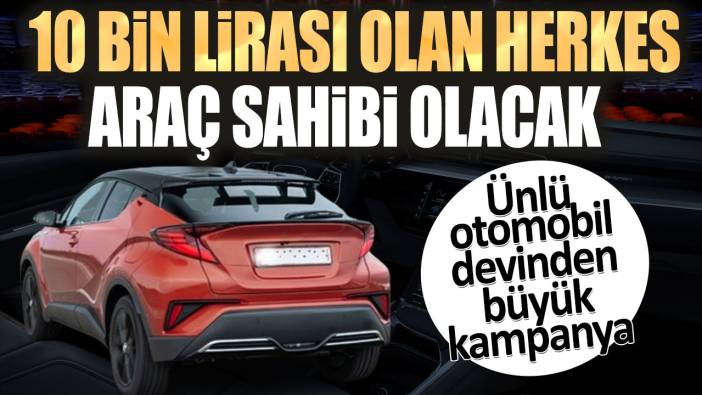 10 bin lirası olan herkes araç sahibi olacak. Ünlü otomobil devinden büyük kampanya