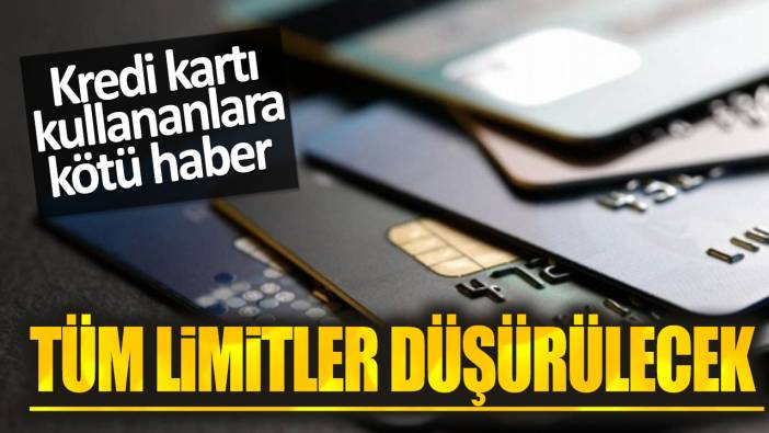 Kredi kartı kullananlara kötü haber. Tüm limitler düşürülecek