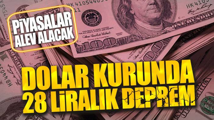 Dolar kurunda 28 liralık deprem. Piyasalar alev alacak