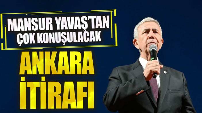 Mansur Yavaş’tan  çok konuşulacak Ankara itirafı