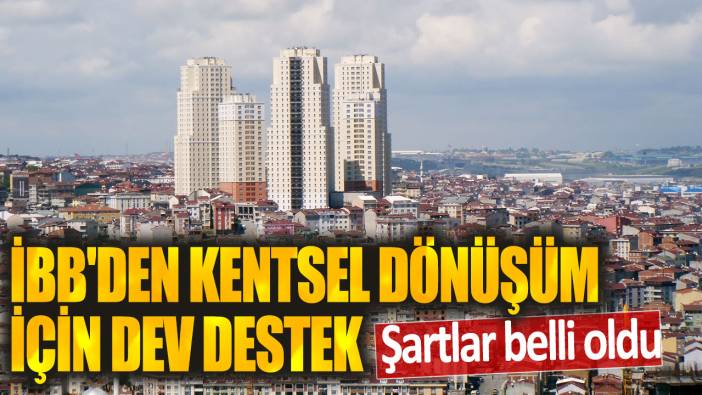 İBB'den kentsel dönüşüm için büyük destek: Şartlar belli oldu