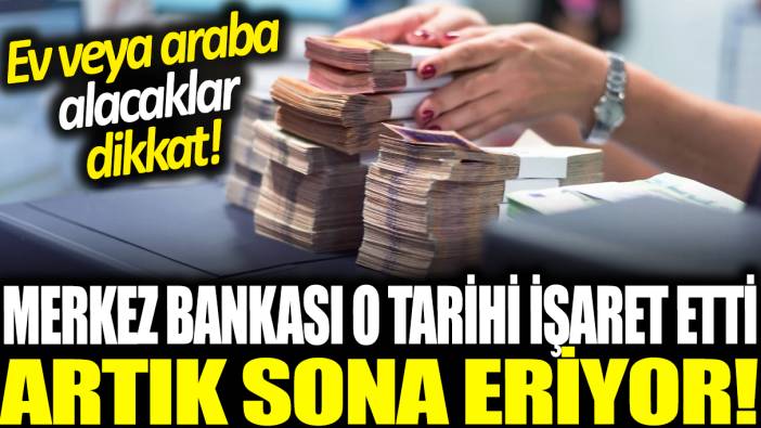 Merkez Bankası o tarihi işaret etti: Sona eriyor! Ev veya araba alacaklar dikkat!