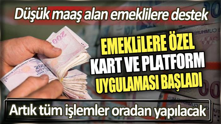 Emeklilere özel kart ve platform uygulaması başladı. Artık tüm işlemler oradan yapılacak