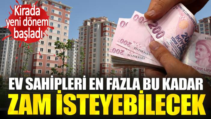 Kirada yeni dönem başladı! Ev sahipleri en fazla bu kadar zam isteyebilecek