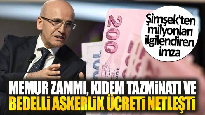 Şimşek'ten milyonları ilgilendiren imza. Memur zammı kıdem tazminatı ve bedelli askerlik ücreti netleşti