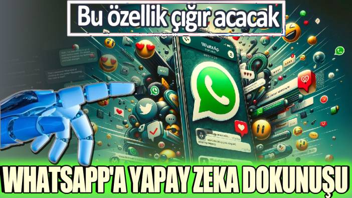 WhatsApp'a yapay zeka dokunuşu. Bu özellik çığır açacak